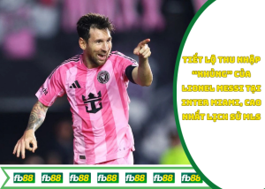 Lionel Messi – Tiết lộ thu nhập “khủng” tại Inter Miami